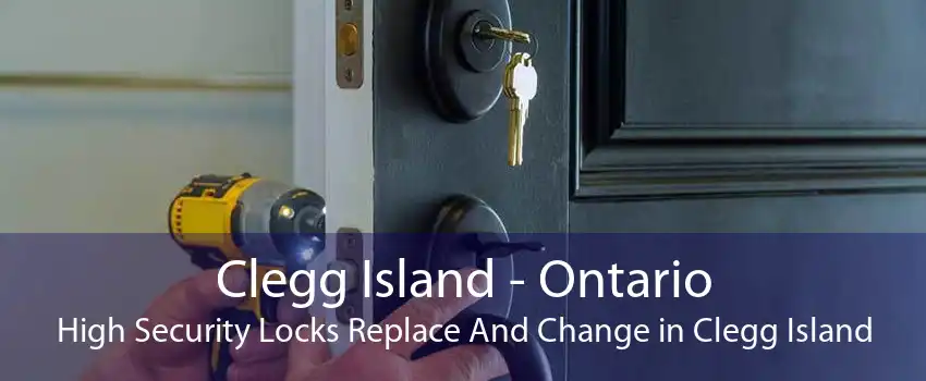 Clegg Island - Ontario High Security Locks Replace And Change in Clegg Island