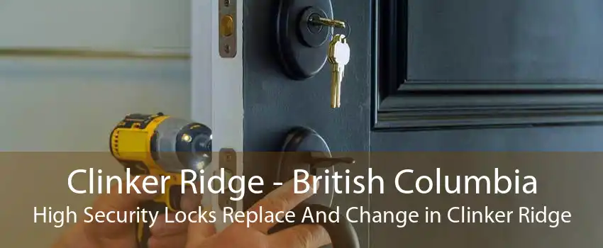 Clinker Ridge - British Columbia High Security Locks Replace And Change in Clinker Ridge
