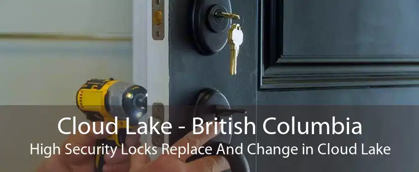 Cloud Lake - British Columbia High Security Locks Replace And Change in Cloud Lake