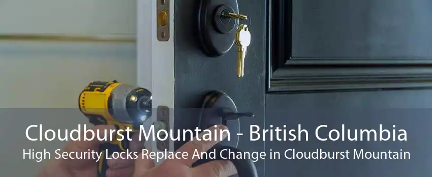 Cloudburst Mountain - British Columbia High Security Locks Replace And Change in Cloudburst Mountain