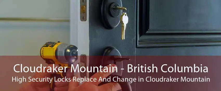 Cloudraker Mountain - British Columbia High Security Locks Replace And Change in Cloudraker Mountain