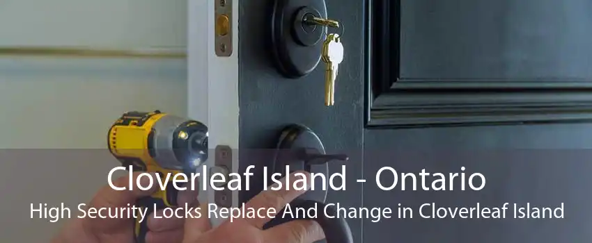 Cloverleaf Island - Ontario High Security Locks Replace And Change in Cloverleaf Island
