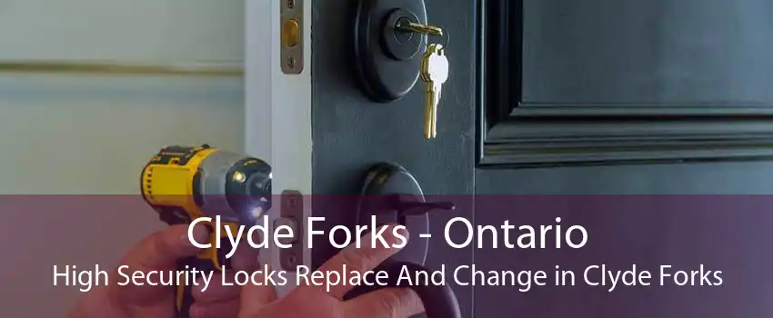 Clyde Forks - Ontario High Security Locks Replace And Change in Clyde Forks