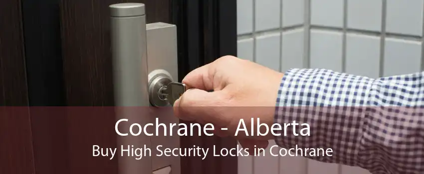 Cochrane - Alberta Buy High Security Locks in Cochrane
