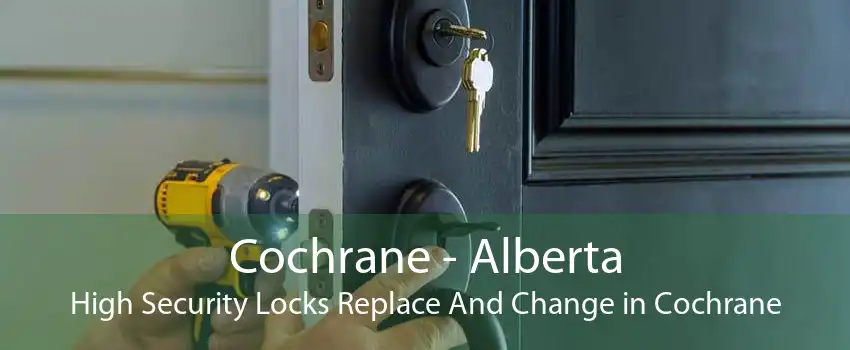 Cochrane - Alberta High Security Locks Replace And Change in Cochrane