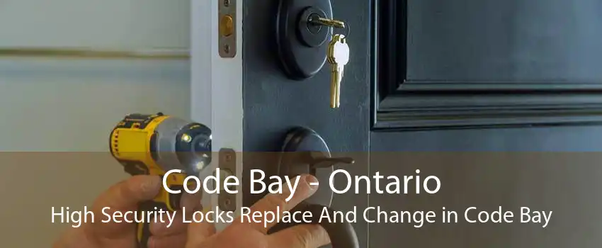 Code Bay - Ontario High Security Locks Replace And Change in Code Bay