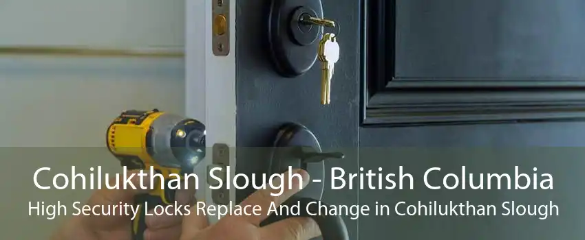 Cohilukthan Slough - British Columbia High Security Locks Replace And Change in Cohilukthan Slough