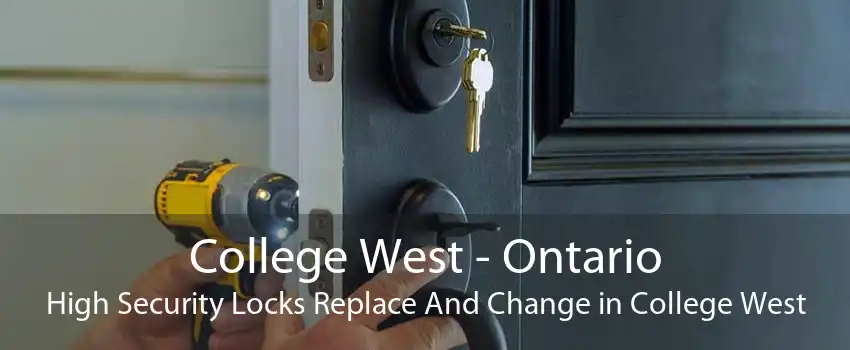 College West - Ontario High Security Locks Replace And Change in College West