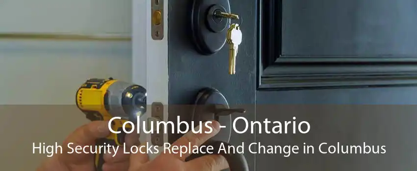 Columbus - Ontario High Security Locks Replace And Change in Columbus