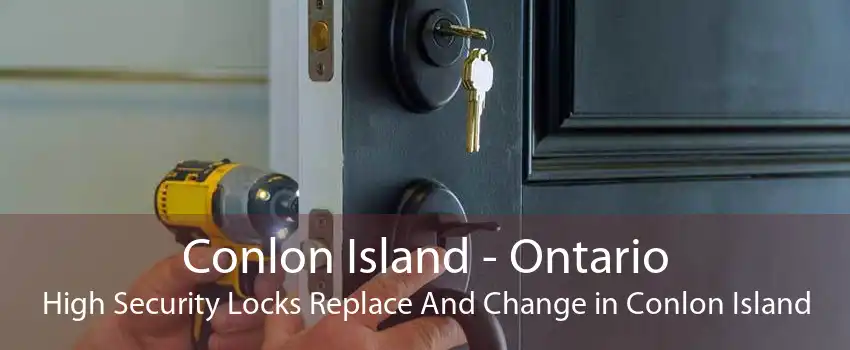 Conlon Island - Ontario High Security Locks Replace And Change in Conlon Island