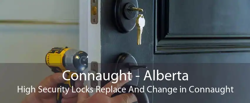Connaught - Alberta High Security Locks Replace And Change in Connaught