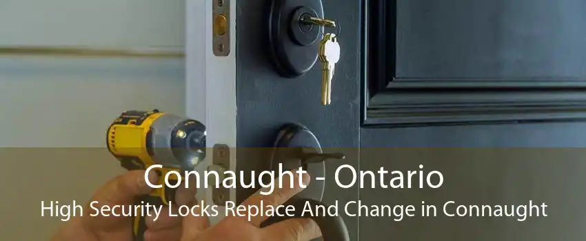 Connaught - Ontario High Security Locks Replace And Change in Connaught