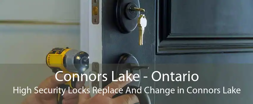 Connors Lake - Ontario High Security Locks Replace And Change in Connors Lake