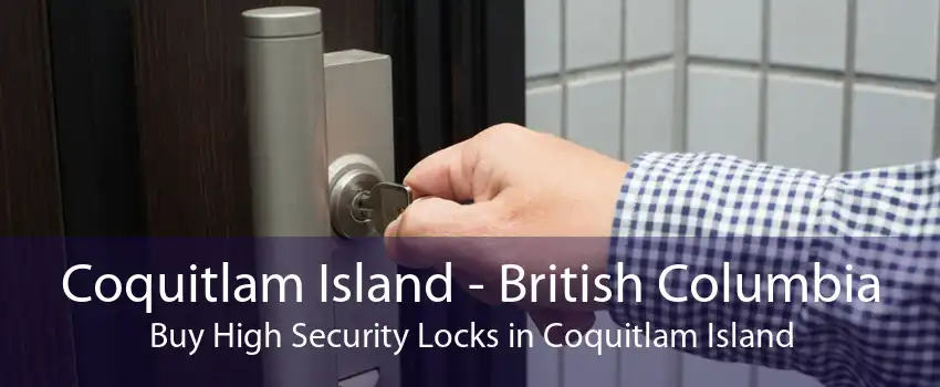 Coquitlam Island - British Columbia Buy High Security Locks in Coquitlam Island