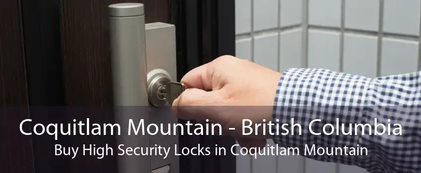 Coquitlam Mountain - British Columbia Buy High Security Locks in Coquitlam Mountain