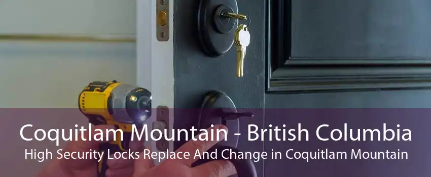 Coquitlam Mountain - British Columbia High Security Locks Replace And Change in Coquitlam Mountain
