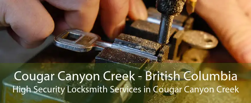 Cougar Canyon Creek - British Columbia High Security Locksmith Services in Cougar Canyon Creek