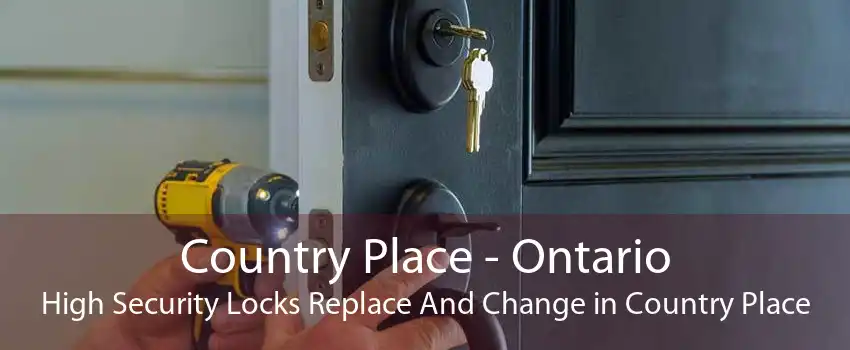 Country Place - Ontario High Security Locks Replace And Change in Country Place