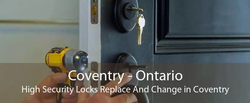 Coventry - Ontario High Security Locks Replace And Change in Coventry