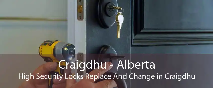 Craigdhu - Alberta High Security Locks Replace And Change in Craigdhu