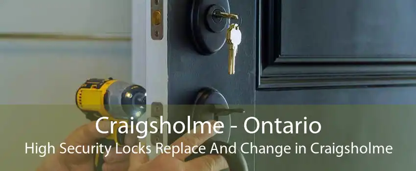 Craigsholme - Ontario High Security Locks Replace And Change in Craigsholme