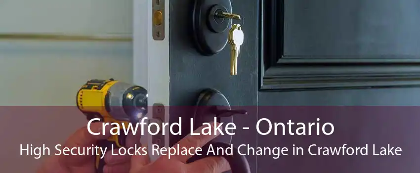 Crawford Lake - Ontario High Security Locks Replace And Change in Crawford Lake