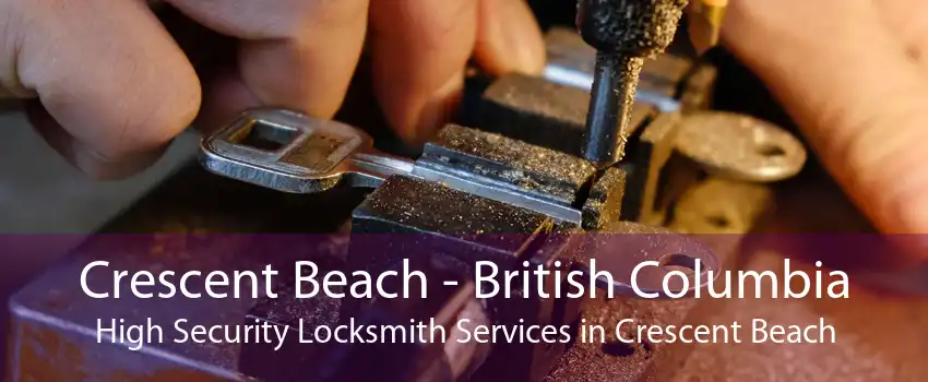 Crescent Beach - British Columbia High Security Locksmith Services in Crescent Beach