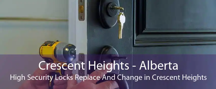 Crescent Heights - Alberta High Security Locks Replace And Change in Crescent Heights
