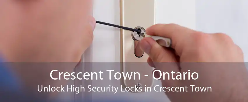 Crescent Town - Ontario Unlock High Security Locks in Crescent Town