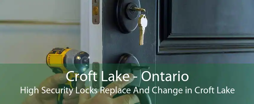 Croft Lake - Ontario High Security Locks Replace And Change in Croft Lake
