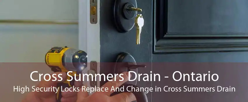 Cross Summers Drain - Ontario High Security Locks Replace And Change in Cross Summers Drain