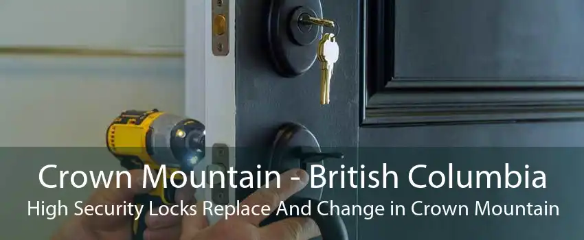 Crown Mountain - British Columbia High Security Locks Replace And Change in Crown Mountain