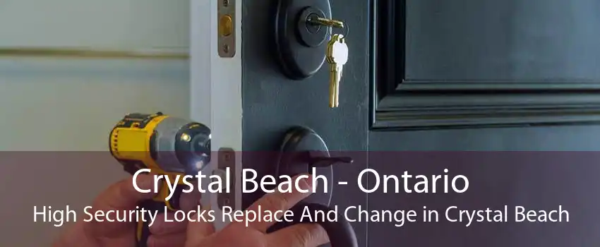 Crystal Beach - Ontario High Security Locks Replace And Change in Crystal Beach