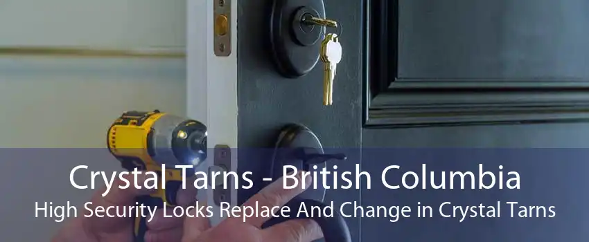 Crystal Tarns - British Columbia High Security Locks Replace And Change in Crystal Tarns