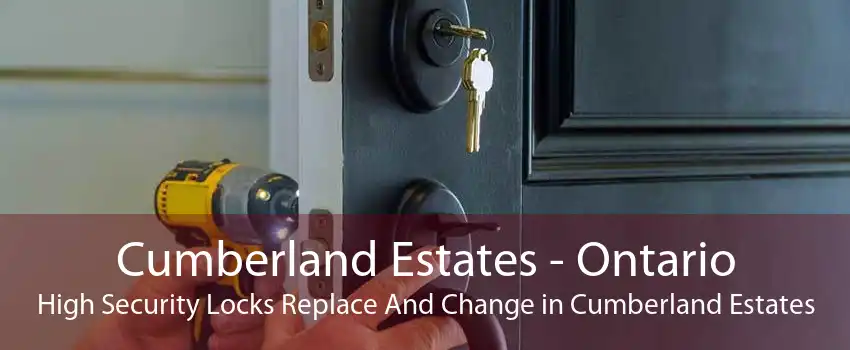 Cumberland Estates - Ontario High Security Locks Replace And Change in Cumberland Estates