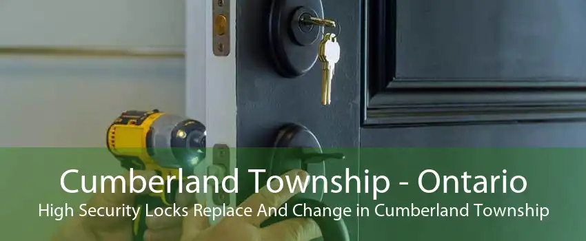 Cumberland Township - Ontario High Security Locks Replace And Change in Cumberland Township