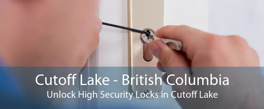 Cutoff Lake - British Columbia Unlock High Security Locks in Cutoff Lake