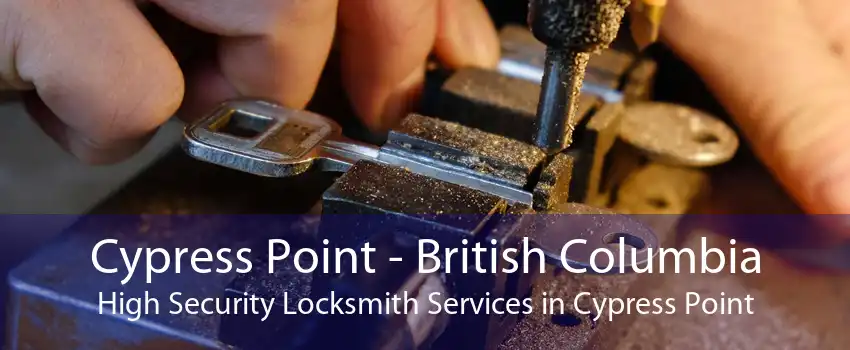 Cypress Point - British Columbia High Security Locksmith Services in Cypress Point