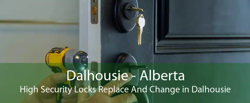 Dalhousie - Alberta High Security Locks Replace And Change in Dalhousie