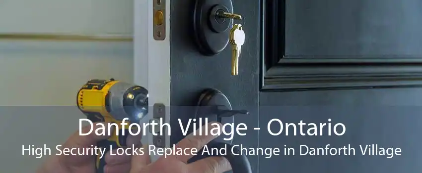Danforth Village - Ontario High Security Locks Replace And Change in Danforth Village