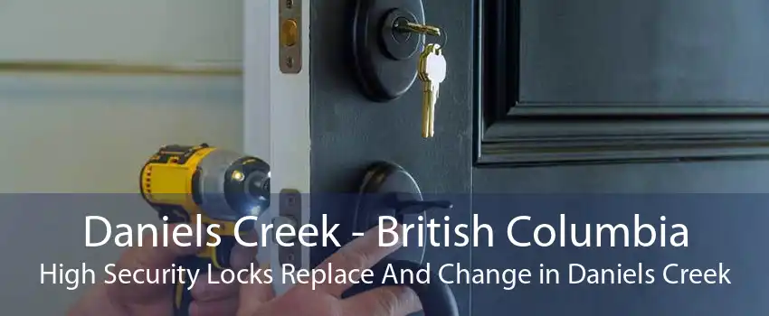 Daniels Creek - British Columbia High Security Locks Replace And Change in Daniels Creek