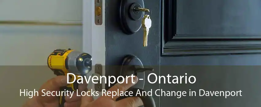 Davenport - Ontario High Security Locks Replace And Change in Davenport