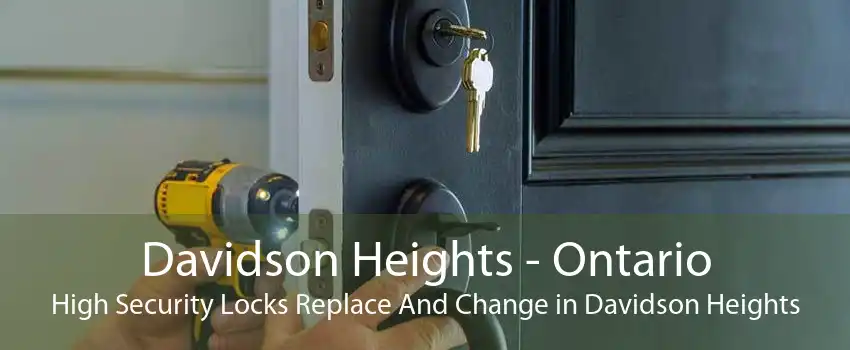 Davidson Heights - Ontario High Security Locks Replace And Change in Davidson Heights