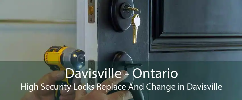 Davisville - Ontario High Security Locks Replace And Change in Davisville