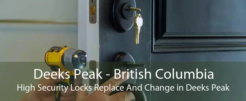 Deeks Peak - British Columbia High Security Locks Replace And Change in Deeks Peak