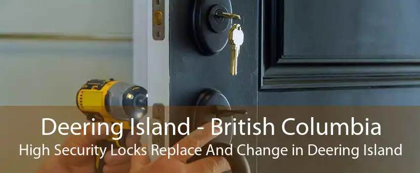 Deering Island - British Columbia High Security Locks Replace And Change in Deering Island