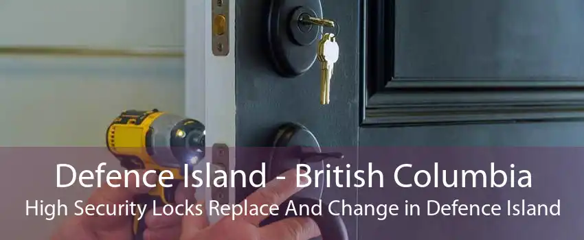 Defence Island - British Columbia High Security Locks Replace And Change in Defence Island