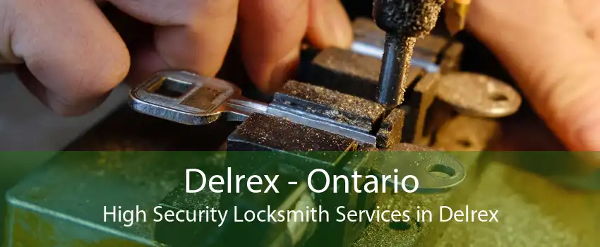 Delrex - Ontario High Security Locksmith Services in Delrex