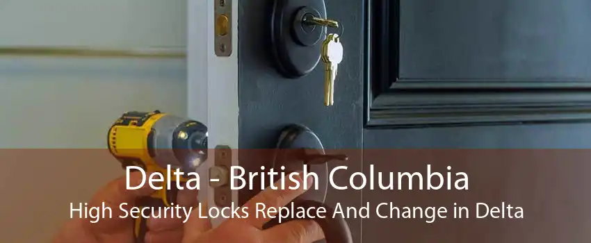 Delta - British Columbia High Security Locks Replace And Change in Delta