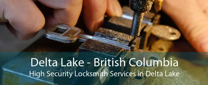 Delta Lake - British Columbia High Security Locksmith Services in Delta Lake